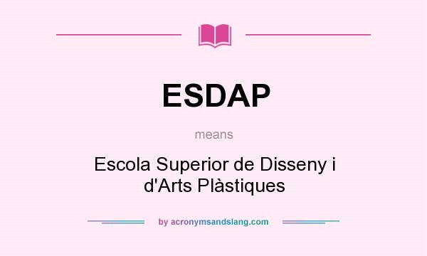 What does ESDAP mean? It stands for Escola Superior de Disseny i d`Arts Plàstiques