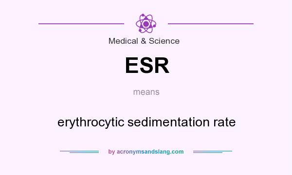What does ESR mean? It stands for erythrocytic sedimentation rate