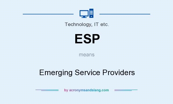 What does ESP mean? It stands for Emerging Service Providers