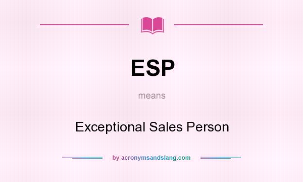 What does ESP mean? It stands for Exceptional Sales Person