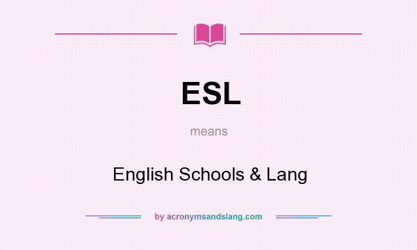 What does ESL mean? It stands for English Schools & Lang