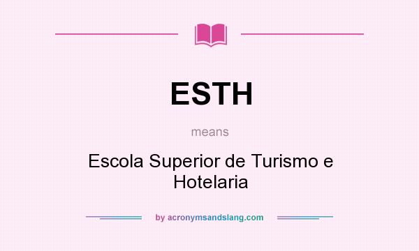 What does ESTH mean? It stands for Escola Superior de Turismo e Hotelaria