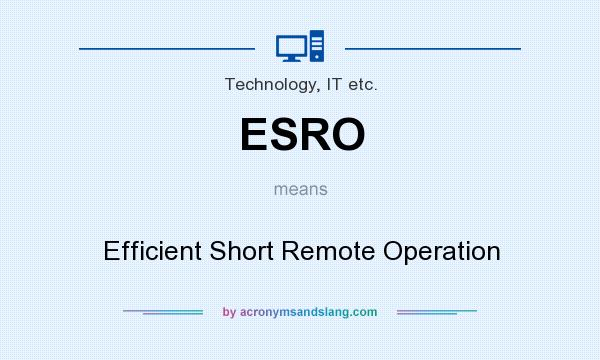 What does ESRO mean? It stands for Efficient Short Remote Operation