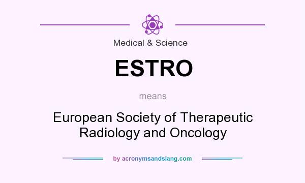 What does ESTRO mean? It stands for European Society of Therapeutic Radiology and Oncology