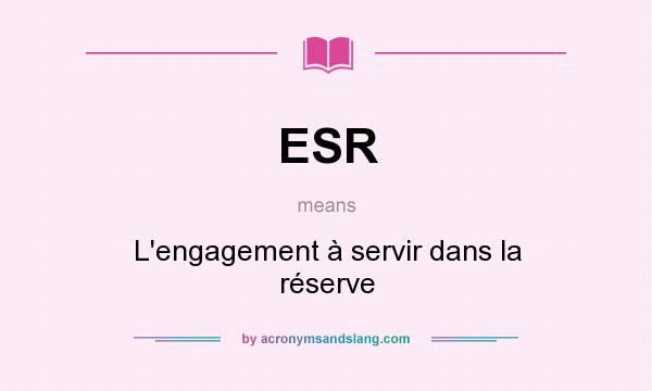 What does ESR mean? It stands for L`engagement à servir dans la réserve