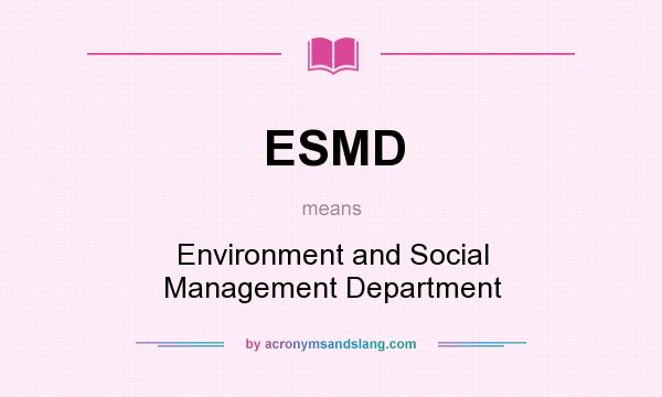 What does ESMD mean? It stands for Environment and Social Management Department