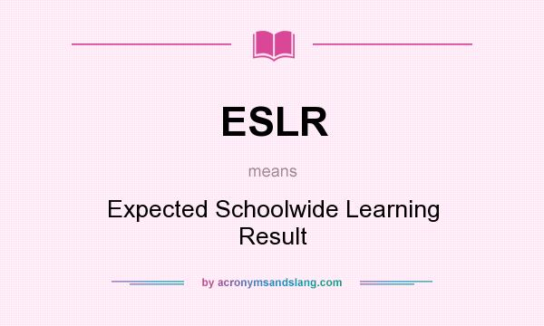What does ESLR mean? It stands for Expected Schoolwide Learning Result