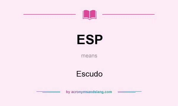 What does ESP mean? It stands for Escudo
