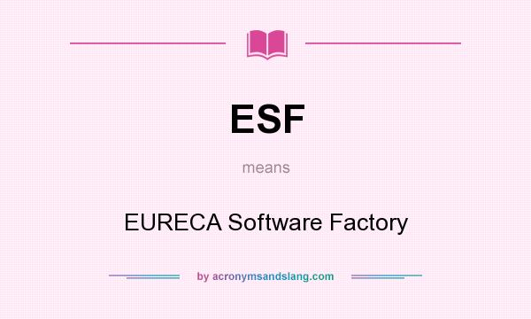 What does ESF mean? It stands for EURECA Software Factory