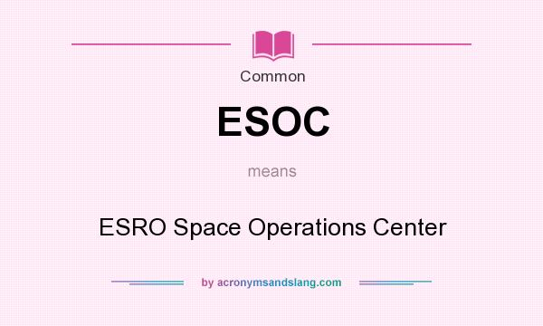 What does ESOC mean? It stands for ESRO Space Operations Center