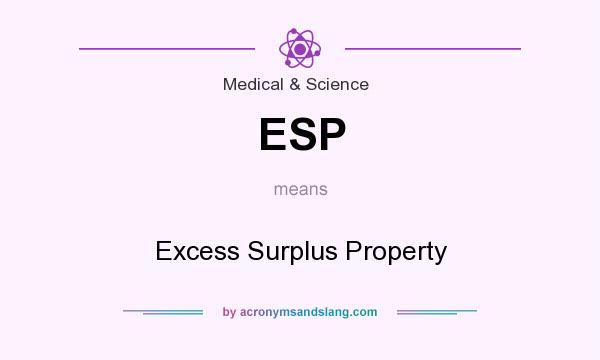 What does ESP mean? It stands for Excess Surplus Property
