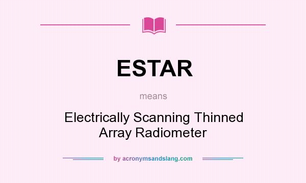 What does ESTAR mean? It stands for Electrically Scanning Thinned Array Radiometer