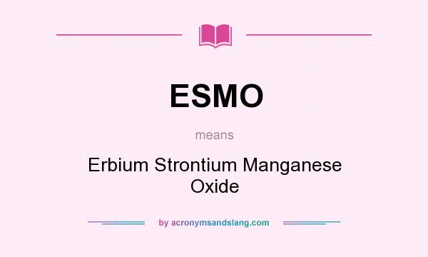What does ESMO mean? It stands for Erbium Strontium Manganese Oxide