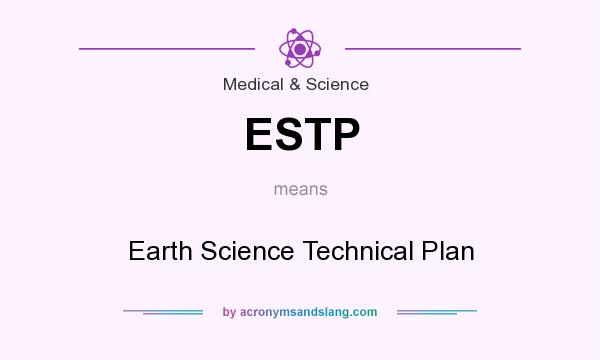 What does ESTP mean? It stands for Earth Science Technical Plan