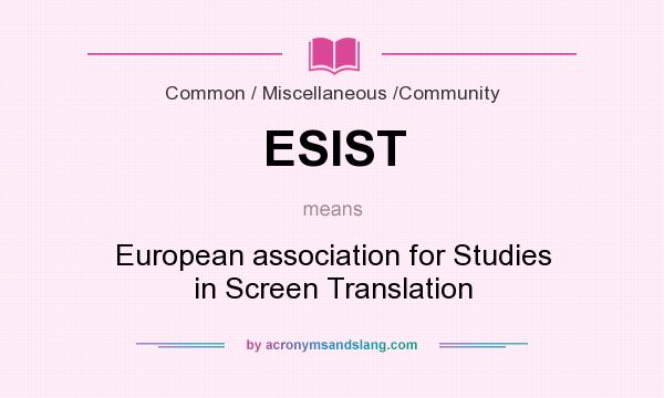 What does ESIST mean? It stands for European association for Studies in Screen Translation