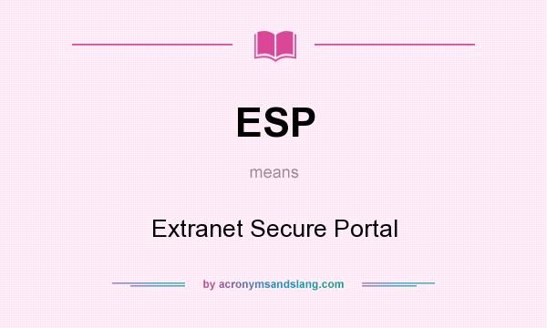 What does ESP mean? It stands for Extranet Secure Portal