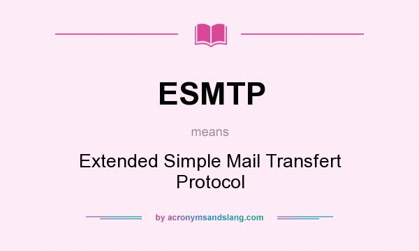 What does ESMTP mean? It stands for Extended Simple Mail Transfert Protocol