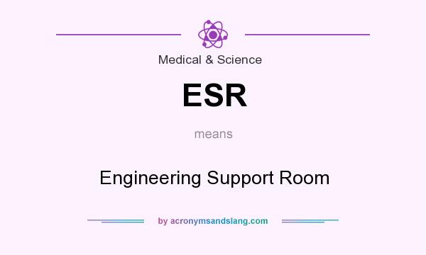 What does ESR mean? It stands for Engineering Support Room