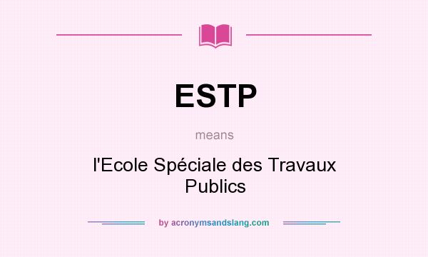 What does ESTP mean? It stands for l`Ecole Spéciale des Travaux Publics