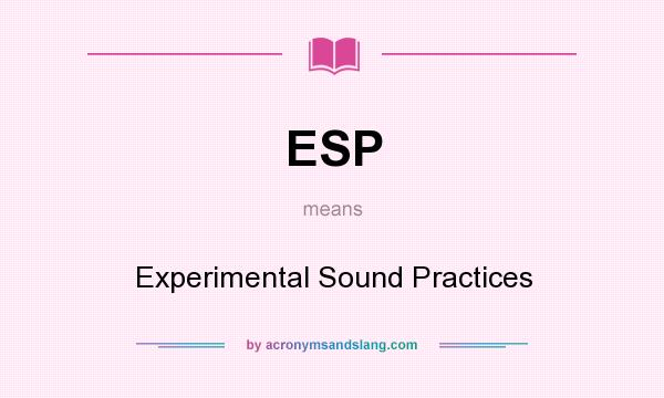 What does ESP mean? It stands for Experimental Sound Practices