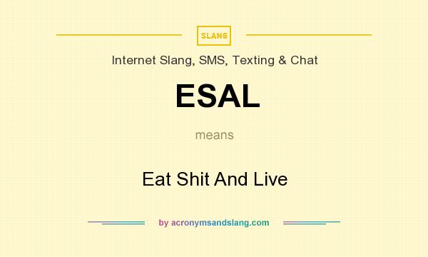 What does ESAL mean? It stands for Eat Shit And Live