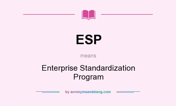 What does ESP mean? It stands for Enterprise Standardization Program
