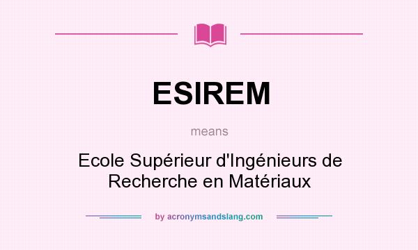 What does ESIREM mean? It stands for Ecole Supérieur d`Ingénieurs de Recherche en Matériaux