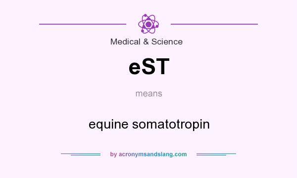 What does eST mean? It stands for equine somatotropin