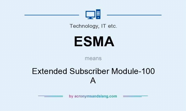 What does ESMA mean? It stands for Extended Subscriber Module-100 A