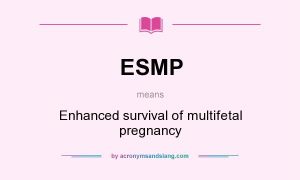 What does ESMP mean? It stands for Enhanced survival of multifetal pregnancy