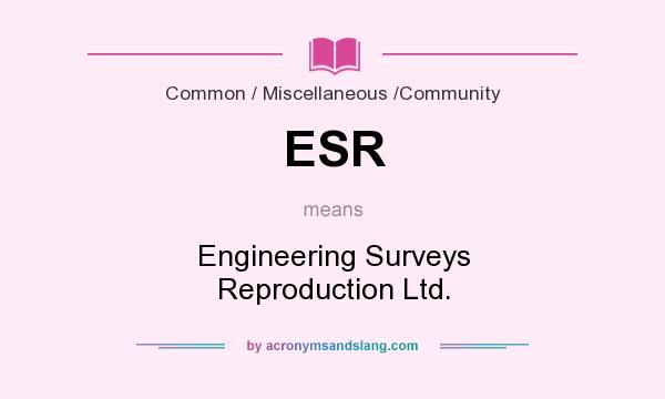 What does ESR mean? It stands for Engineering Surveys Reproduction Ltd.