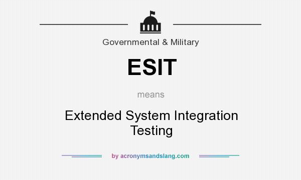 What does ESIT mean? It stands for Extended System Integration Testing