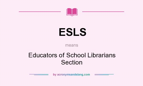 What does ESLS mean? It stands for Educators of School Librarians Section