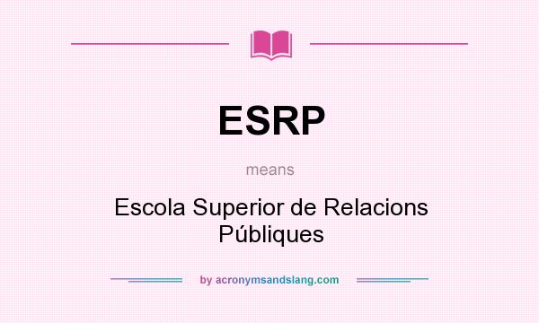 What does ESRP mean? It stands for Escola Superior de Relacions Públiques
