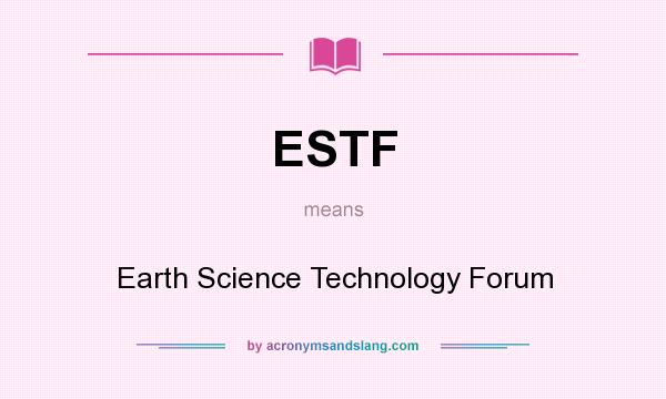 What does ESTF mean? It stands for Earth Science Technology Forum