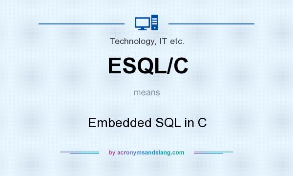 What does ESQL/C mean? It stands for Embedded SQL in C