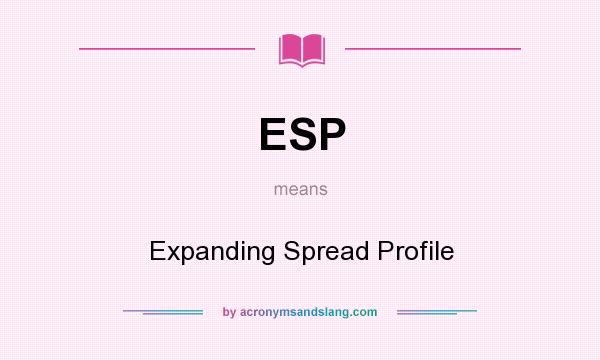 What does ESP mean? It stands for Expanding Spread Profile