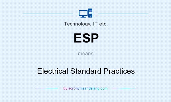 What does ESP mean? It stands for Electrical Standard Practices
