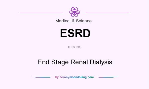 What does ESRD mean? It stands for End Stage Renal Dialysis