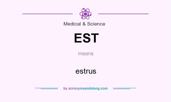 What does EST mean? It stands for estrus