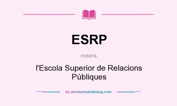 What does ESRP mean? It stands for l`Escola Superior de Relacions Públiques