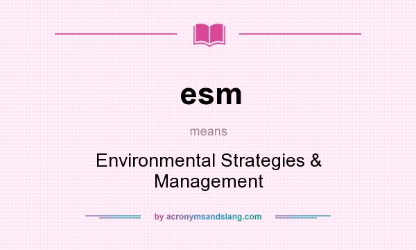What does esm mean? It stands for Environmental Strategies & Management