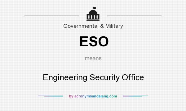 What does ESO mean? It stands for Engineering Security Office