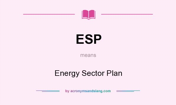 What does ESP mean? It stands for Energy Sector Plan