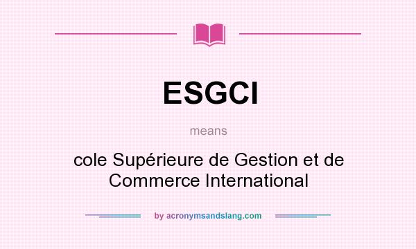 What does ESGCI mean? It stands for cole Supérieure de Gestion et de Commerce International