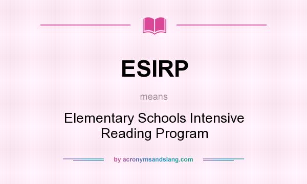What does ESIRP mean? It stands for Elementary Schools Intensive Reading Program