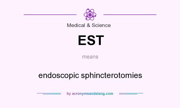 What does EST mean? It stands for endoscopic sphincterotomies