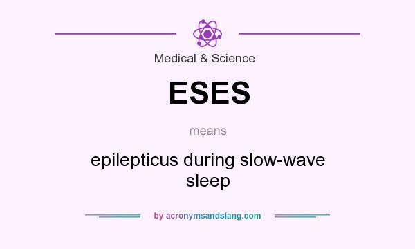 What does ESES mean? It stands for epilepticus during slow-wave sleep