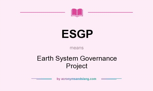 What does ESGP mean? It stands for Earth System Governance Project