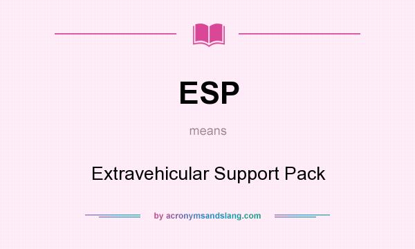 What does ESP mean? It stands for Extravehicular Support Pack